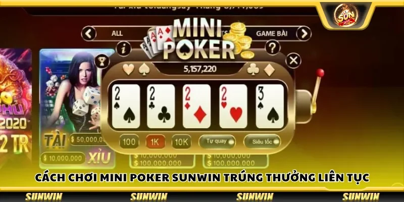 Cách chơi Poker Sunwin ăn tiền thật - Bí quyết chinh phục đỉnh cao